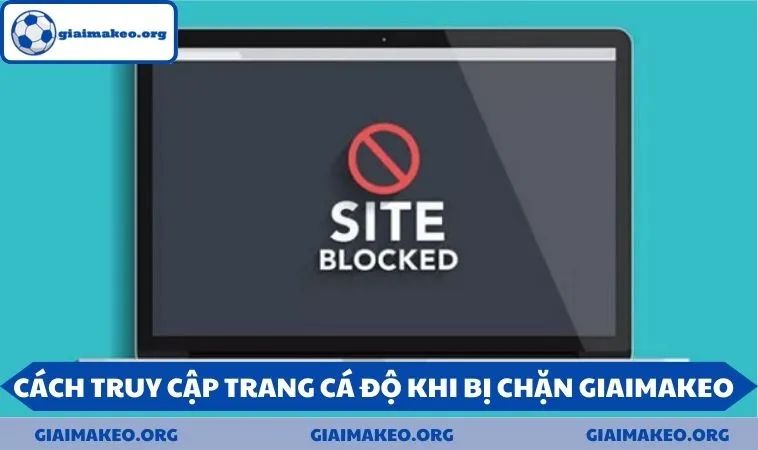 Cách truy cập trang cá độ khi bị chặn Giaimakeo