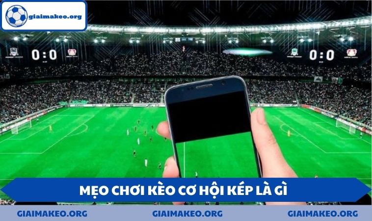 Mẹo chơi kèo cơ hội kép là gì