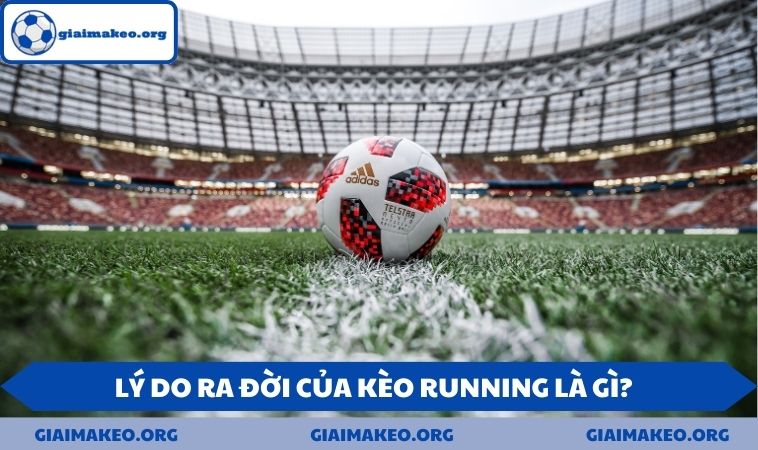 Lý do ra đời của Kèo Running là gì?  