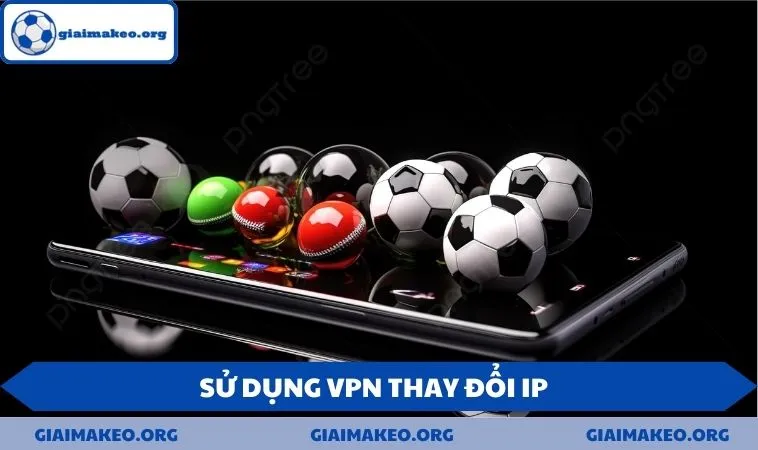 Sử dụng VPN thay đổi IP